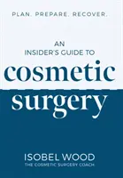 Der Insider-Leitfaden für kosmetische Chirurgie - Planen. Vorbereiten. Erholen - Insider's Guide to Cosmetic Surgery - Plan. Prepare. Recover