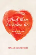 Und dann kannte er sie: Eine biblische Betrachtung von Sex - And Then He Knew Her: A Biblical View of Sex
