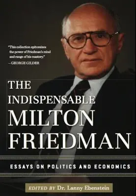 Der unverzichtbare Milton Friedman: Essays über Politik und Wirtschaft - The Indispensable Milton Friedman: Essays on Politics and Economics