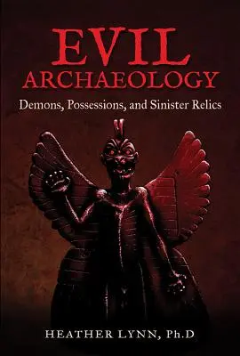 Böse Archäologie: Dämonen, Besessenheit und finstere Relikte - Evil Archaeology: Demons, Possessions, and Sinister Relics