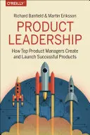 Produktführerschaft: Wie Top-Produktmanager fantastische Produkte auf den Markt bringen und erfolgreiche Teams aufbauen - Product Leadership: How Top Product Managers Launch Awesome Products and Build Successful Teams