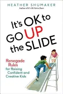 Es ist in Ordnung, die Rutsche hochzufahren: Abtrünnige Regeln für die Erziehung selbstbewusster und kreativer Kinder - It's Ok to Go Up the Slide: Renegade Rules for Raising Confident and Creative Kids