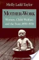 Arbeitende Mütter, Kinderfürsorge und der Staat, 1890-1930 - Mother-Work Women, Child Welfare, and the State, 1890-1930