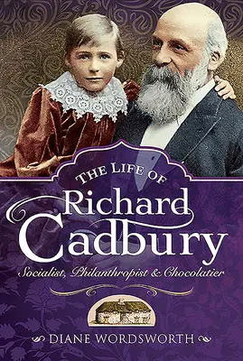 Das Leben von Richard Cadbury: Sozialist, Philanthrop und Chocolatier - The Life of Richard Cadbury: Socialist, Philanthropist & Chocolatier