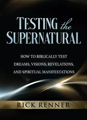 Das Übernatürliche prüfen: Wie man Träume, Visionen, Offenbarungen und geistliche Manifestationen biblisch prüft - Testing the Supernatural: How to Biblically Test Dreams, Visions, Revelations, and Spiritual Manifestations