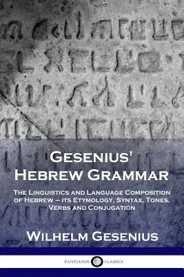 Gesenius' Hebräische Grammatik: Die Linguistik und der Sprachaufbau des Hebräischen - seine Etymologie, Syntax, Töne, Verben und Konjugation - Gesenius' Hebrew Grammar: The Linguistics and Language Composition of Hebrew - its Etymology, Syntax, Tones, Verbs and Conjugation