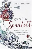 Gnade wie Scarlett: Trauern mit Hoffnung nach Fehlgeburt und Verlust - Grace Like Scarlett: Grieving with Hope After Miscarriage and Loss