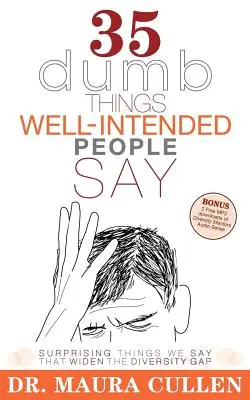 35 Dumme Dinge, die gut gemeinte Menschen sagen: Erstaunliche Dinge, die wir sagen und die die Kluft zwischen den Geschlechtern vergrößern - 35 Dumb Things Well-Intended People Say: Surprising Things We Say That Widen the Diversity Gap