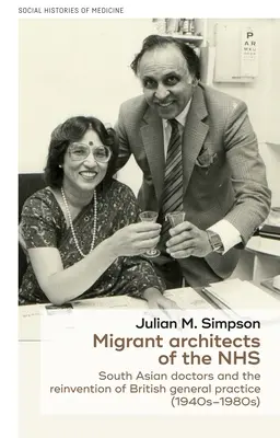 Migranten als Architekten des NHS: Südasiatische Ärzte und die Neuerfindung der britischen Allgemeinmedizin (1940er-1980er Jahre) - Migrant Architects of the Nhs: South Asian Doctors and the Reinvention of British General Practice (1940s-1980s)