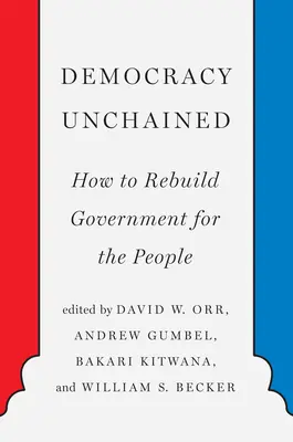 Demokratie entfesselt: Wie man eine Regierung für das Volk wieder aufbaut - Democracy Unchained: How to Rebuild Government for the People