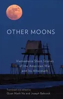 Andere Monde: Vietnamesische Kurzgeschichten über den Amerikanischen Krieg und seine Nachwirkungen - Other Moons: Vietnamese Short Stories of the American War and Its Aftermath