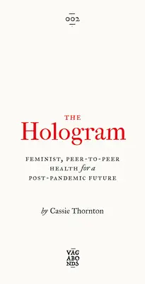 Das Hologramm: Feministische Peer-to-Peer-Gesundheit für eine post-pandemische Zukunft - The Hologram: Feminist, Peer-To-Peer Health for a Post-Pandemic Future