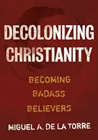 Entkolonialisierung des Christentums: Knallharte Gläubige werden - Decolonizing Christianity: Becoming Badass Believers