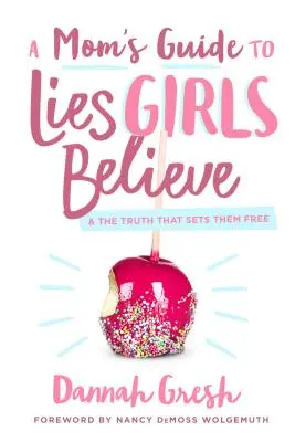 Leitfaden für Mütter zu Lügen, die Mädchen glauben: Und die Wahrheit, die sie befreit - A Mom's Guide to Lies Girls Believe: And the Truth That Sets Them Free