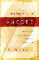 Sehen, was heilig ist: Spirituell sensibler werden für die alltäglichen Momente des Lebens - Seeing What Is Sacred: Becoming More Spiritually Sensitive to the Everyday Moments of Life