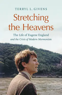 Die Ausdehnung des Himmels: Das Leben von Eugene England und die Krise des modernen Mormonentums - Stretching the Heavens: The Life of Eugene England and the Crisis of Modern Mormonism