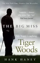 Big Miss - Meine Jahre als Trainer von Tiger Woods - Big Miss - My Years Coaching Tiger Woods