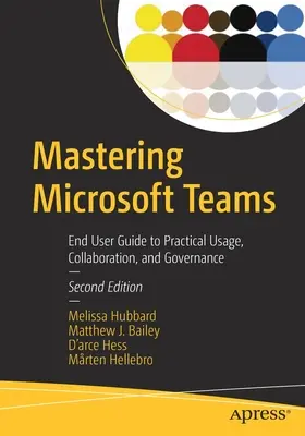 Beherrschung von Microsoft Teams: Endbenutzerhandbuch für praktische Nutzung, Zusammenarbeit und Verwaltung - Mastering Microsoft Teams: End User Guide to Practical Usage, Collaboration, and Governance