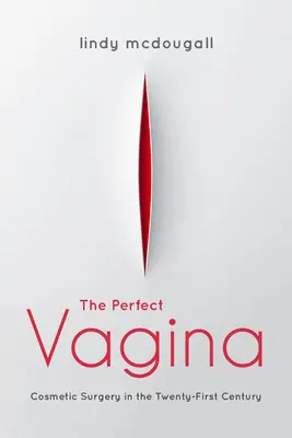 Die perfekte Vagina: Kosmetische Chirurgie im einundzwanzigsten Jahrhundert - The Perfect Vagina: Cosmetic Surgery in the Twenty-First Century