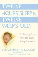 Zwölf Stunden Schlaf bis zum Alter von zwölf Wochen: Ein Schritt-für-Schritt-Plan für einen erfolgreichen Babyschlaf - Twelve Hours' Sleep by Twelve Weeks Old: A Step-By-Step Plan for Baby Sleep Success