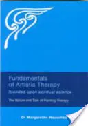 Grundlagen der künstlerischen Therapie: Auf geisteswissenschaftlicher Grundlage: Wesen und Aufgabe der Maltherapie - Fundamentals of Artistic Therapy: Founded Upon Spiritual Science: The Nature and Task of Painting Therapy