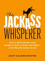 Der Trottelflüsterer: Wie man mit den schlimmsten Leuten am Arbeitsplatz, zu Hause und im Internet umgeht - selbst wenn man selbst der Trottel ist - The Jackass Whisperer: How to Deal with the Worst People at Work, at Home and Online--Even When the Jackass Is You