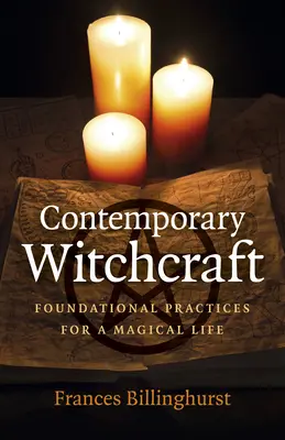 Zeitgenössisches Hexenwerk: Grundlegende Praktiken für ein magisches Leben - Contemporary Witchcraft: Foundational Practices for a Magical Life