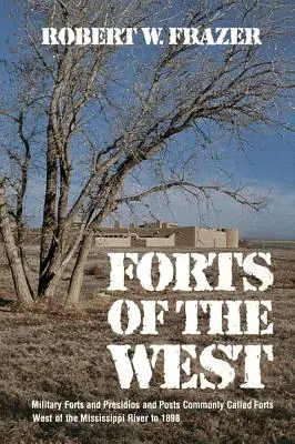 Festungen des Westens: Militärische Forts und Presidios und Posten, die gemeinhin Forts genannt werden, westlich des Mississippi bis 1898 - Forts of the West: Military Forts and Presidios and Posts Commonly Called Forts West of the Mississippi River to 1898