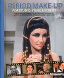 Period Make-up for Studio, Stage and Screen - A Practical Reference for Actors, Models, Make-up Artists, Photographers, and Directors