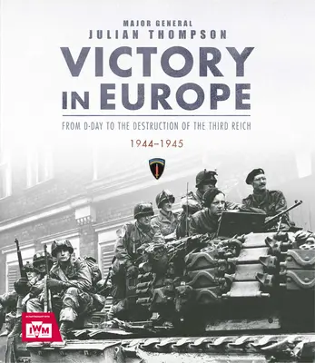 Der Sieg in Europa: From D-Day to the Destruction of the Third Reich, 1944-1945, Ve Day, WWII - Victory in Europe: From D-Day to the Destruction of the Third Reich, 1944-1945, Ve Day, WWII