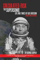 Kalkuliertes Risiko: Das Überschallleben und die Zeiten von Gus Grissom, überarbeitet und erweitert - Calculated Risk: The Supersonic Life and Times of Gus Grissom, Revised and Expanded