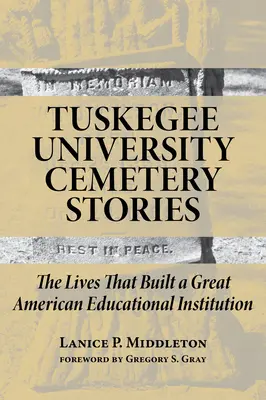 Friedhofsgeschichten der Tuskegee-Universität: Die Leben, die eine große amerikanische Bildungseinrichtung begründeten - Tuskegee University Cemetery Stories: The Lives That Built a Great American Educational Institution