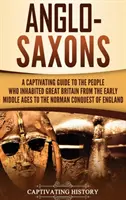 Anglo-Saxons: Ein fesselnder Führer zu den Menschen, die Großbritannien vom frühen Mittelalter bis zur normannischen Eroberung Englands bewohnten - Anglo-Saxons: A Captivating Guide to the People Who Inhabited Great Britain from the Early Middle Ages to the Norman Conquest of Eng