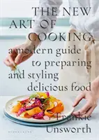 Die neue Kunst des Kochens - Ein moderner Leitfaden für die Zubereitung und das Styling köstlicher Speisen - New Art of Cooking - A Modern Guide to Preparing and Styling Delicious Food