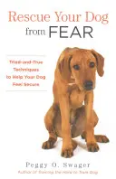 Retten Sie Ihren Hund vor der Angst: Bewährte Techniken, damit Ihr Hund sich sicher fühlt - Rescue Your Dog from Fear: Tried-And-True Techniques to Help Your Dog Feel Secure