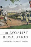 Die royalistische Revolution: Die Monarchie und die amerikanische Gründung - The Royalist Revolution: Monarchy and the American Founding