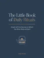 Das kleine Buch der täglichen Rituale: Einfache Selbstfürsorge-Routinen zur Erfrischung von Geist, Körper und Seele - The Little Book of Daily Rituals: Simple Self-Care Routines to Refresh Your Mind, Body and Spirit