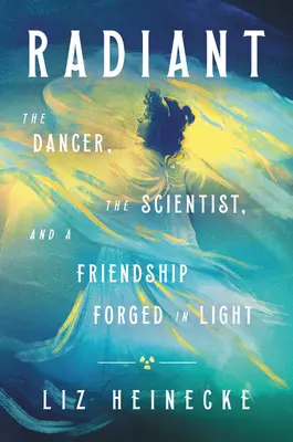 Strahlend: Der Tänzer, der Wissenschaftler und eine im Licht geschmiedete Freundschaft - Radiant: The Dancer, the Scientist, and a Friendship Forged in Light
