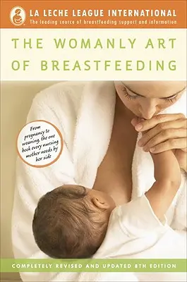 Die weibliche Kunst des Stillens: Vollständig überarbeitete und aktualisierte 8. Auflage - The Womanly Art of Breastfeeding: Completely Revised and Updated 8th Edition