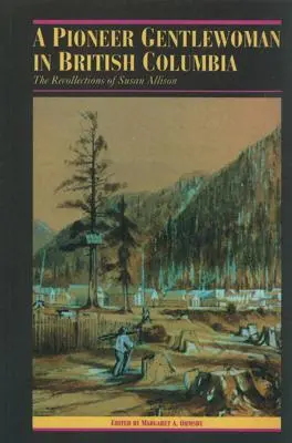 Eine Pionierin in British Columbia: Die Lebenserinnerungen von Susan Allison - A Pioneer Gentlewoman in British Columbia: The Recollections of Susan Allison