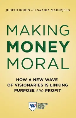 Making Money Moral: Wie eine neue Welle von Visionären Zweck und Gewinn miteinander verbindet - Making Money Moral: How a New Wave of Visionaries Is Linking Purpose and Profit