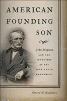 Amerikanischer Gründersohn: John Bingham und die Erfindung des vierzehnten Verfassungszusatzes - American Founding Son: John Bingham and the Invention of the Fourteenth Amendment