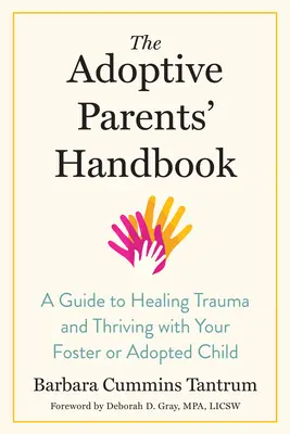 Das Handbuch für Adoptiveltern: Ein Leitfaden zur Traumabewältigung und zum Gedeihen mit Ihrem Pflege- oder Adoptivkind - The Adoptive Parents' Handbook: A Guide to Healing Trauma and Thriving with Your Foster or Adopted Child