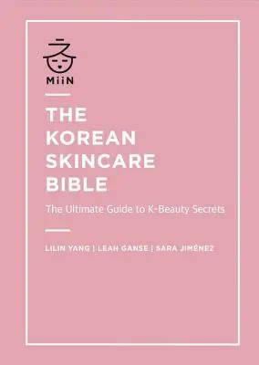 Die koreanische Hautpflegebibel: Der ultimative Leitfaden für die Geheimnisse der koreanischen Schönheitspflege - The Korean Skincare Bible: The Ultimate Guide to K-Beauty Secrets