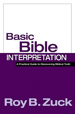 Grundlegende Bibelauslegung: Ein praktischer Leitfaden zur Entdeckung der biblischen Wahrheit - Basic Bible Interpretation: A Practical Guide to Discovering Biblical Truth