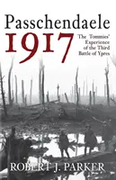Passchendaele 1917: Die Erfahrungen der Tommies in der dritten Schlacht von Ypern - Passchendaele 1917: The Tommies' Experience of the Third Battle of Ypres