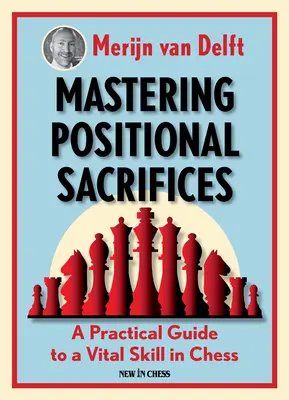 Stellungsopfer meistern: Ein praktischer Leitfaden für eine lebenswichtige Fertigkeit im Schachspiel - Mastering Positional Sacrifices: A Practical Guide to a Vital Skill in Chess