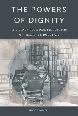 Die Mächte der Würde: Die schwarze politische Philosophie von Frederick Douglass - The Powers of Dignity: The Black Political Philosophy of Frederick Douglass