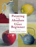 Malen für den absoluten und absoluten Anfänger - Painting for the Absolute and Utter Beginner