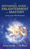 Erzengel-Führer zur Erleuchtung und Meisterschaft - Leben in der Fünften Dimension - Archangel Guide to Enlightenment and Mastery - Living in the Fifth Dimension